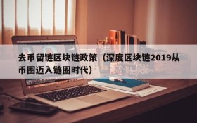 去币留链区块链政策(深度区块链2019从币圈迈入链圈时代)