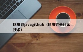 区块链javagithub（区块链是什么技术）