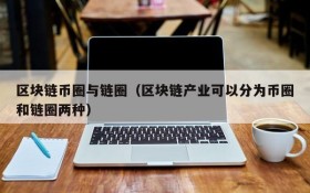 区块链币圈与链圈(区块链产业可以分为币圈和链圈两种)