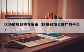 区块链项目推荐货币(区块链项目推广的平台)