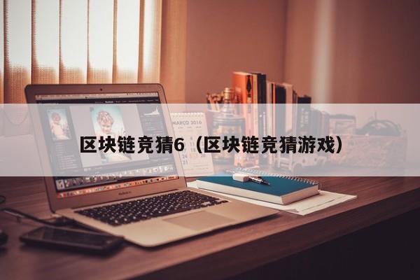 区块链竞猜6（区块链竞猜游戏）