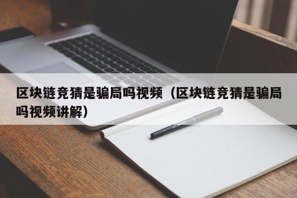 区块链竞猜是骗局吗视频（区块链竞猜是骗局吗视频讲解）