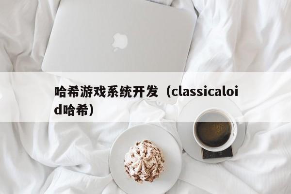 哈希游戏系统开发（classicaloid哈希）