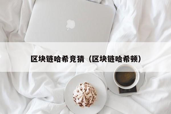 区块链哈希竞猜（区块链哈希顿）