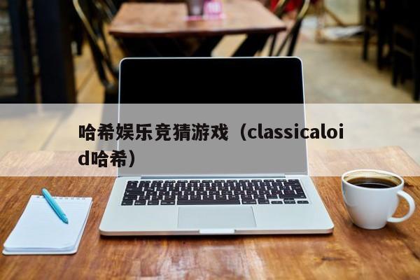 哈希娱乐竞猜游戏（classicaloid哈希）