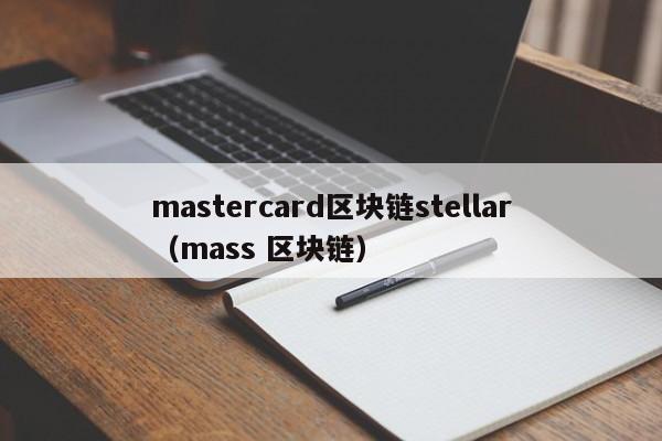 mastercard区块链stellar（mass 区块链）