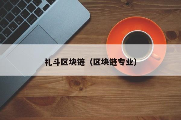 礼斗区块链（区块链专业）