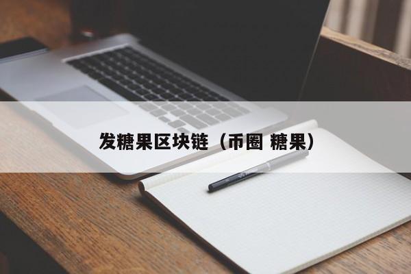 发糖果区块链（币圈 糖果）
