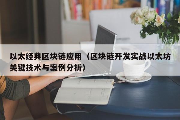 以太经典区块链应用（区块链开发实战以太坊关键技术与案例分析）