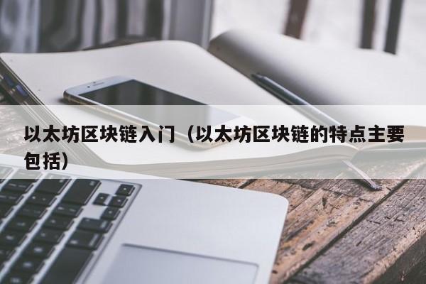 以太坊区块链入门（以太坊区块链的特点主要包括）