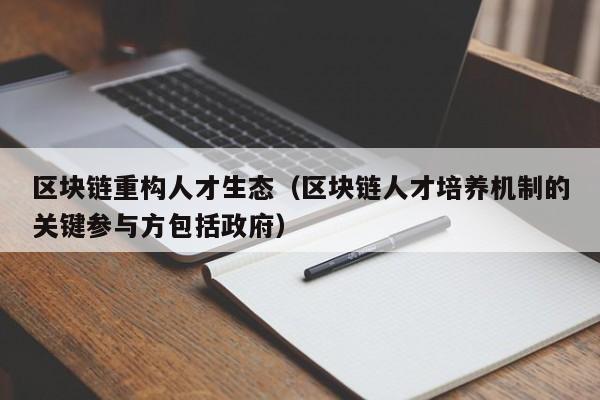区块链重构人才生态（区块链人才培养机制的关键参与方包括政府）