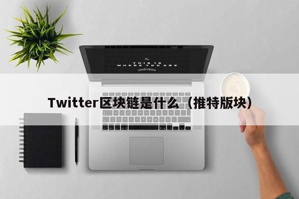 Twitter区块链是什么（推特版块）