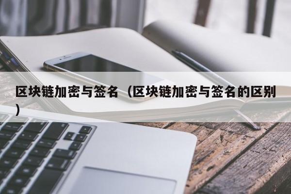 区块链加密与签名（区块链加密与签名的区别）