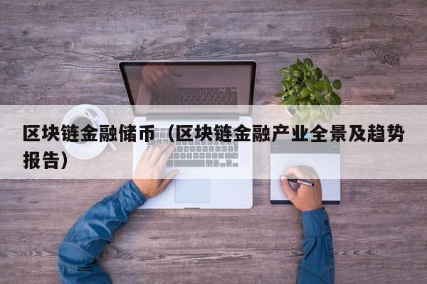 区块链金融储币（区块链金融产业全景及趋势报告）