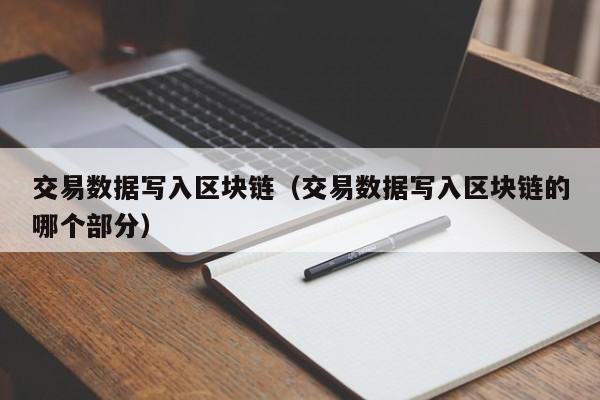 交易数据写入区块链（交易数据写入区块链的哪个部分）