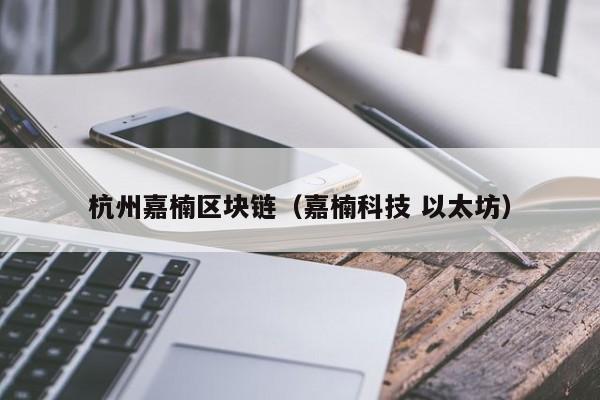 杭州嘉楠区块链（嘉楠科技 以太坊）