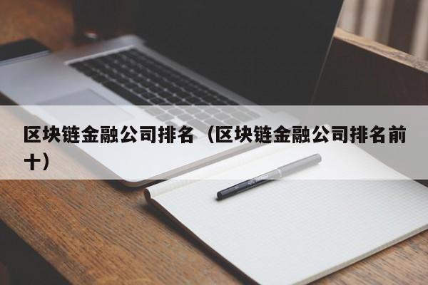 区块链金融公司排名（区块链金融公司排名前十）